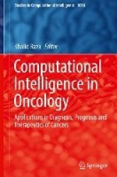 Computational Intelligence in Oncology : Applications in Diagnosis, Prognosis and Therapeutics of Cancers