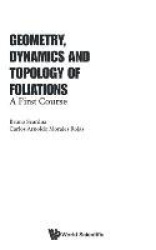 GEOMETRY, DYNAMICS AND TOPOLOGY OF FOLIATIONS: A FIRST COURSE