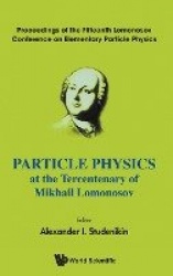 Particle Physics At The Tercentenary Of Mikhail Lomonosov - Proceedings Of The Fifteenth Lomonosov Conference On Elementary Part