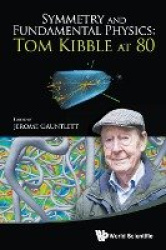 SYMMETRY AND FUNDAMENTAL PHYSICS: TOM KIBBLE AT 80