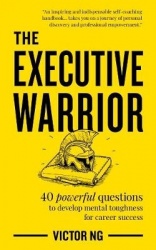 The Executive Warrior - 40 powerful questions to develop mental toughness  for career success