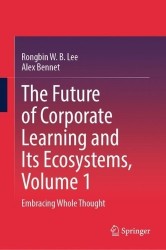 The Future of Corporate Learning and Its Ecosystems, Volume 1 : Embracing Whole Thought