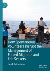 How Spontaneous Volunteers Disrupt the Management of Forced Migrants and Life Seekers