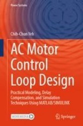AC Motor Control Loop Design : Practical Modeling, Delay Compensation, and Simulation Techniques Using MATLAB/SIMULINK
