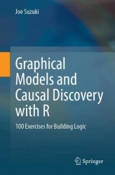 Graphical Models and Causal Discovery with R : 100 Exercises for Building Logic