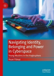 Navigating Identity, Belonging and Power in Cyberspace : Young Muslims in the Anglosphere