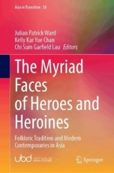 The Myriad Faces of Heroes and Heroines : Folkloric Tradition and Modern Contemporaries in Asia