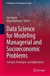 Data Science for Modeling Managerial and Socioeconomic Problems : Concepts, Techniques, and Applications