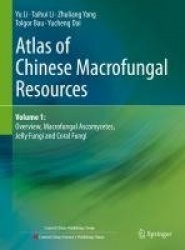 Atlas of Chinese Macrofungal Resources : Volume 1: Overview, Macrofungal Ascomycetes, Jelly Fungi and Coral Fungi
