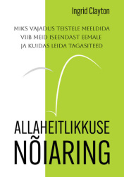 Allaheitlikkuse nõiaring : Miks vajadus teistele meeldida viib meid iseendast eemale ja kuidas leida