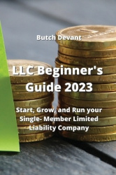 LLC Beginner's Guide 2023 - Start, Grow, and Run your Single- Member Limited Liability Company