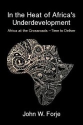 In the Heat of Africa's Underdevelopment - Africa at the Crossroads -Time to Deliver