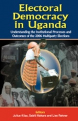 Electoral Democracy in Uganda - Understanding the Institutional Processes and Outcomes of the 2006 Multiparty Elections