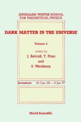 DARK MATTER IN THE UNIVERSE - PROCEEDINGS OF THE 4TH JERUSALEM WINTER SCHOOL FOR THEORETICAL PHYSICS