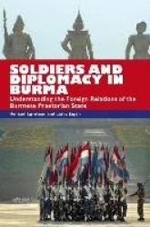 Soldiers and Diplomacy in Burma - Understanding the Foreign Relations of the Burmese Praetorian State