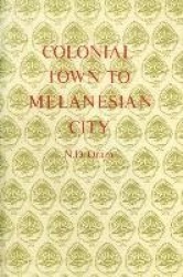Colonial Town to Melanesian City - Port Moresby, 1884-1974
