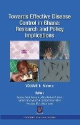 Towards Effective Disease Control in Ghana - Research and Policy Implications. Volume 1 Malaria