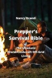 Prepper's Survival Bible - The Ultimate Worst-Cashcraft Off-Grid living