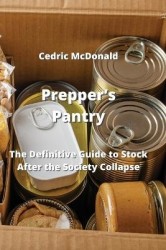 Prepper Survival Pantry - The Survivor's Guide To Food, Water Storage, Canning & Preserving