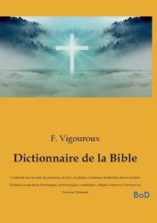 Dictionnaire de la Bible - Contenant tous les noms de personnes, de lieux, de plantes, d'animaux, mentionnés dans les Saintes Éc