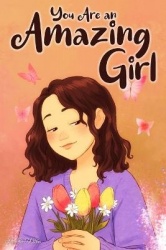 You Are an Amazing Girl - A Collection of Stories Lived by a Little Girl to Teach You to be Brave and Always Believe in Yourself