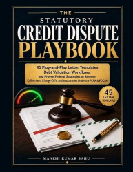 The Statutory Credit Dispute Playbook - 45 Plug-and-Play Letter Templates, Debt Validation Workflows, and Proven Federal Strateg