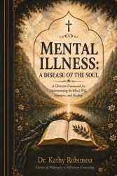 Mental Illness - A Disease of the Soul: A Christian Framework for Understanding the Mind, Will, Emotions, and Healing