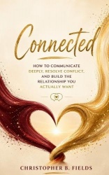 Connected - How to Communicate Deeply, Resolve Conflict, and Build the Relationship You Actually Want