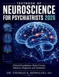 Textbook of Neuroscience for Psychiatrists 2026 - Clinical Foundations, Brain Circuits, Behavior, Diagnosis, and Treatment