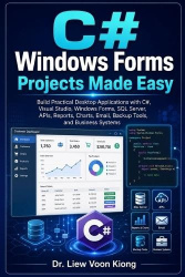 C# Windows Forms Projects Made Easy - Build Practical Desktop Applications with Visual Studio 2026, .NET, SQL Server, APIs, Repo