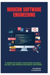 Modern Software Engineering - A Hands-On Guide to Building Scalable, Secure, and Production-Ready Software