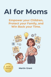 AI for Moms - Empower your Children, Protect your Family, and Win Back your Time