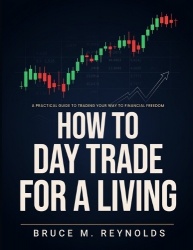 How to Day Trade for a Living - The Beginner's Roadmap to Trading & Investing, Learn Proven Tools, Risk Management Techniques, D
