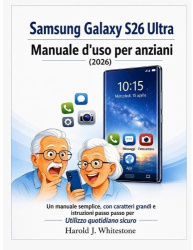 Samsung Galaxy S26 Ultra Manuale d'uso per anziani (2026) - Un manuale semplice, con caratteri grandi e istruzioni passo passo p