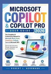 Microsoft Copilot & Copilot Pro User Guide 2026 - The Complete AI Productivity Manual for Microsoft Word, Excel, PowerPoint, Out