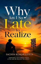 Why Am I So Late to Realize - Sometimes, the Hardest Truth Is the One We Realize the Latest