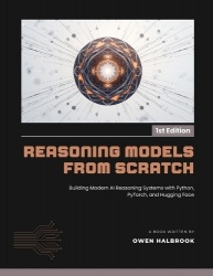 Reasoning Models from Scratch - Building Modern AI Reasoning Systems with Python, PyTorch, and Hugging Face