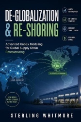 De-Globalization & Re-Shoring - Advanced CapEx Modeling for Global Supply Chain Restructuring