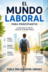 El Mundo Laboral para Principiantes - Lo que nadie te explicó antes de tu primer trabajo
