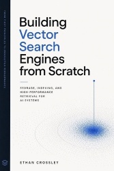Building Vector Search Engines from Scratch - Storage, Indexing, and High-Performance Retrieval for AI Systems
