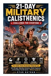 21-Day Military Calisthenics Challenge for Everyone - The Battle-Tested Bodyweight Blueprint for Elite Strength, Relentless Endu
