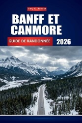 Banff Et Canmore Guide de Randonnée 2026 - Votre compagnon complet de voyage dans les Montagnes Rocheuses, randonnées d'une jour