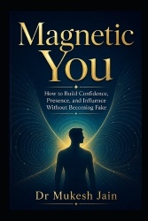 Magnetic You - How to Build Confidence, Presence, and Influence Without Becoming Fake