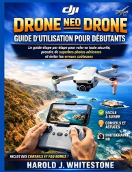 Guide d'utilisation du drone DJI Neo Mini pour débutants - Le guide étape par étape pour voler en toute sécurité, prendre de sup