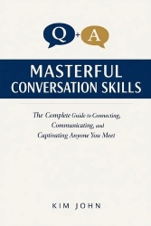 Masterful Conversation Skills - The Complete Guide to Connecting, Communicating, and Captivating Anyone You Meet