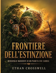 Frontiere dell'estinzione - Meraviglie nascoste di un pianeta che cambia