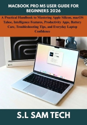 Macbook Pro M5 User Guide for Beginners 2026 - A Practical Handbook to Mastering Apple Silicon, macOS Tahoe, Intelligence Featur