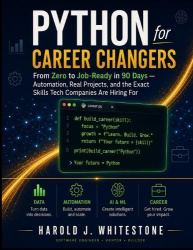 Python for Career Changers - From Zero to Job-Ready in 90 Days - Automation, Real Projects, and the Exact Skills Tech Companies 