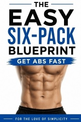 The Easy Six-Pack Blueprint - Get Abs Fast