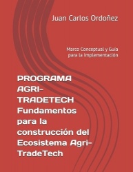 PROGRAMA AGRI-TRADETECH Fundamentos para la construcción del Ecosistema Agri-TradeTech - Marco Conceptual y Guía para la Impleme